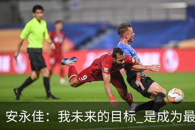 安永佳：我未来的目标 是成为最好的本土射手之一