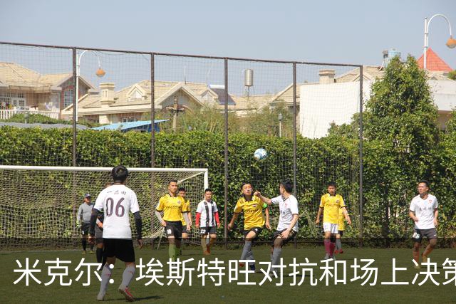 米克尔：埃斯特旺对抗和场上决策存在问题，他需要能引导的主教练